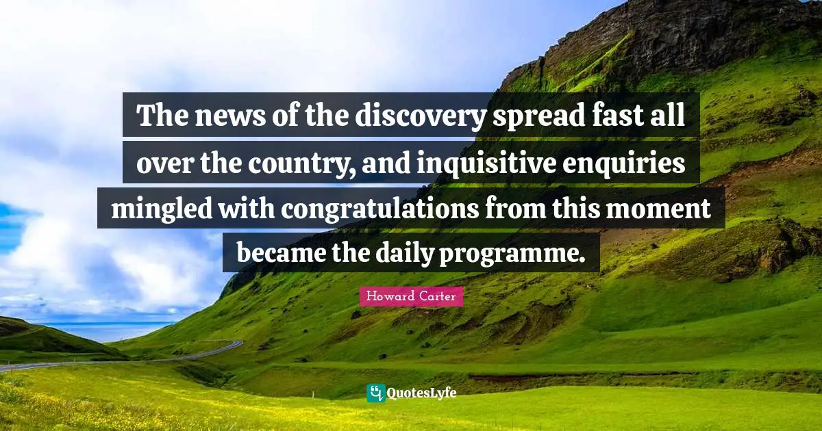 The news of the discovery spread fast all over the country, and inquisitive enquiries mingled with congratulations from this moment became the daily programme.