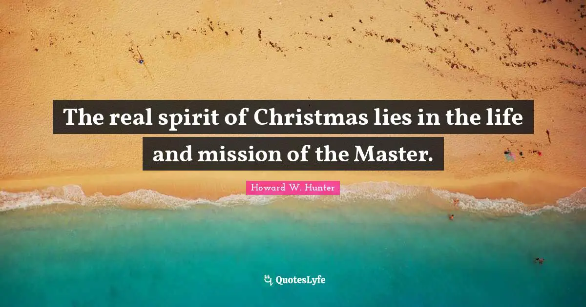 The real spirit of Christmas lies in the life and mission of the Master.