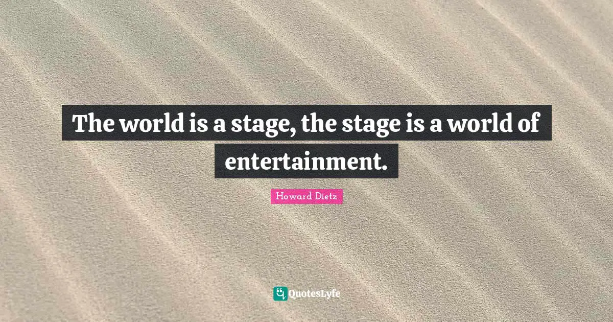 The world is a stage, the stage is a world of entertainment.