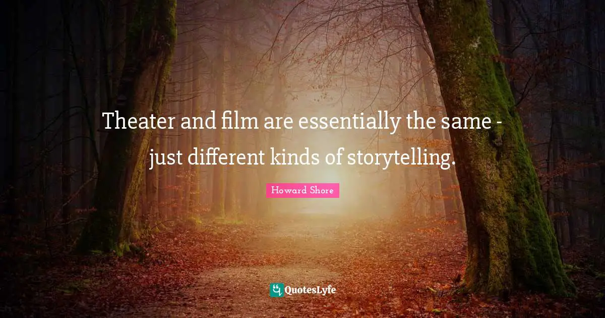 Theater and film are essentially the same - just different kinds of storytelling.