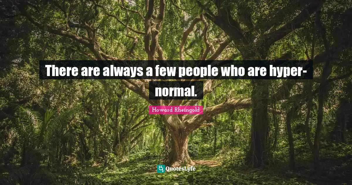 There are always a few people who are hyper-normal.