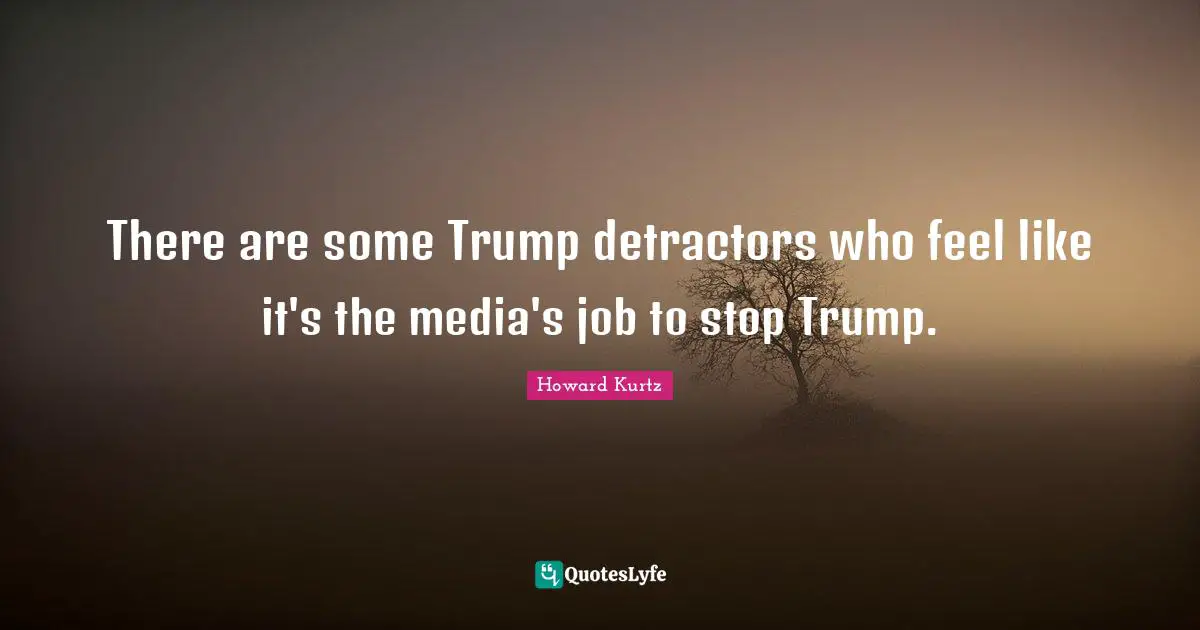 There are some Trump detractors who feel like it's the media's job to stop Trump.