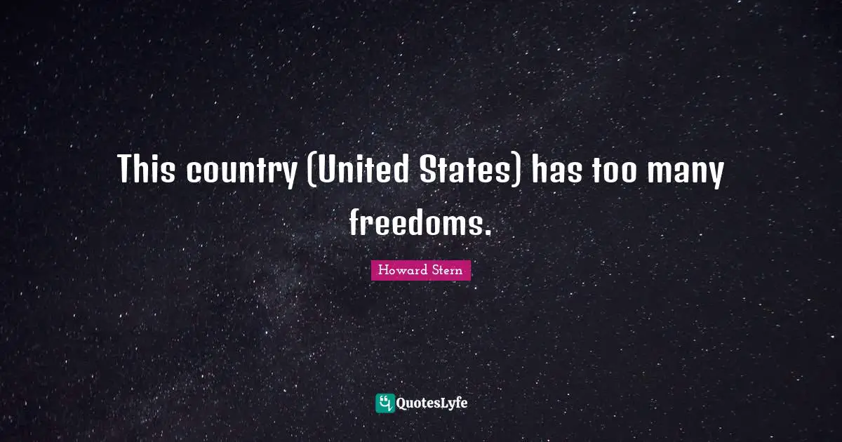 This country (United States) has too many freedoms.