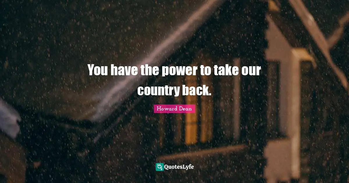 You have the power to take our country back.
