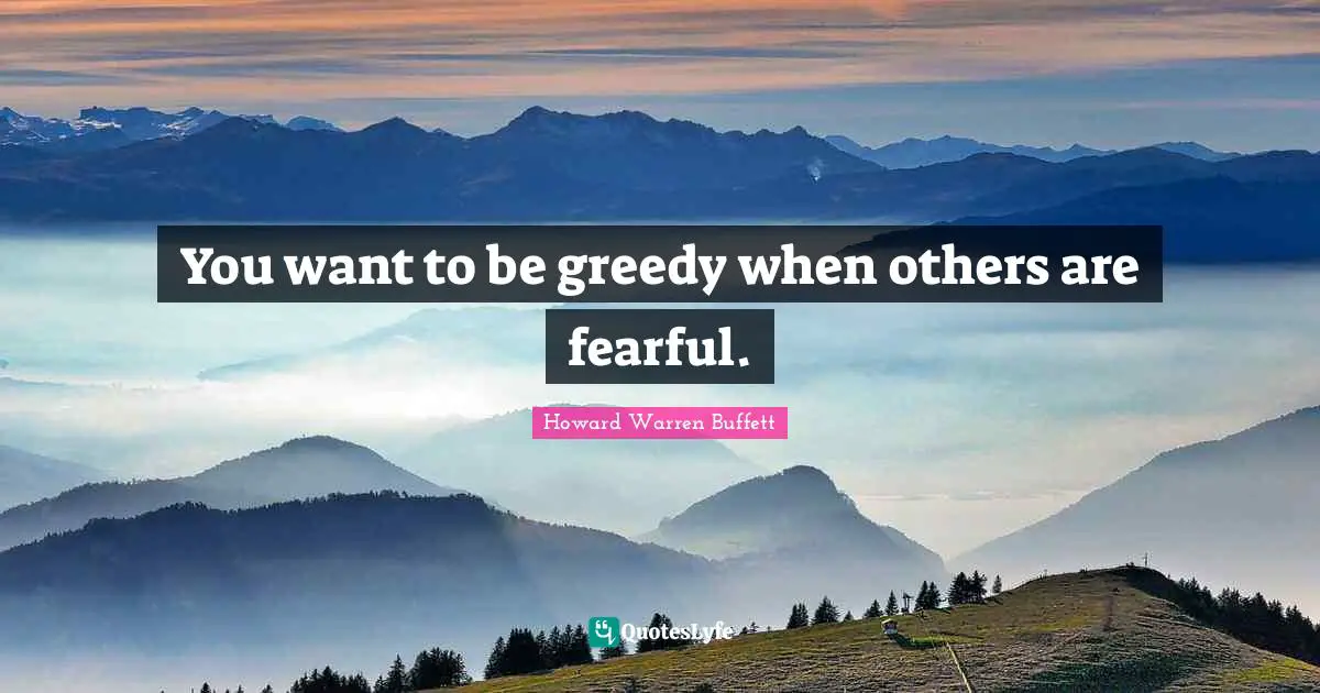 Buffets Quotes: "You want to be greedy when others are fearful."