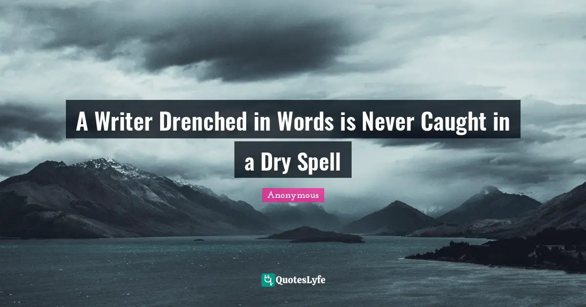 A Writer Drenched in Words is Never Caught in a Dry Spell