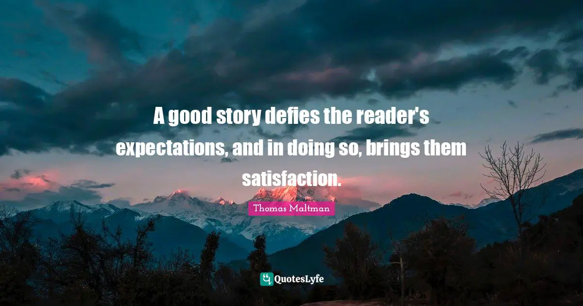 A good story defies the reader's expectations, and in doing so, brings them satisfaction.