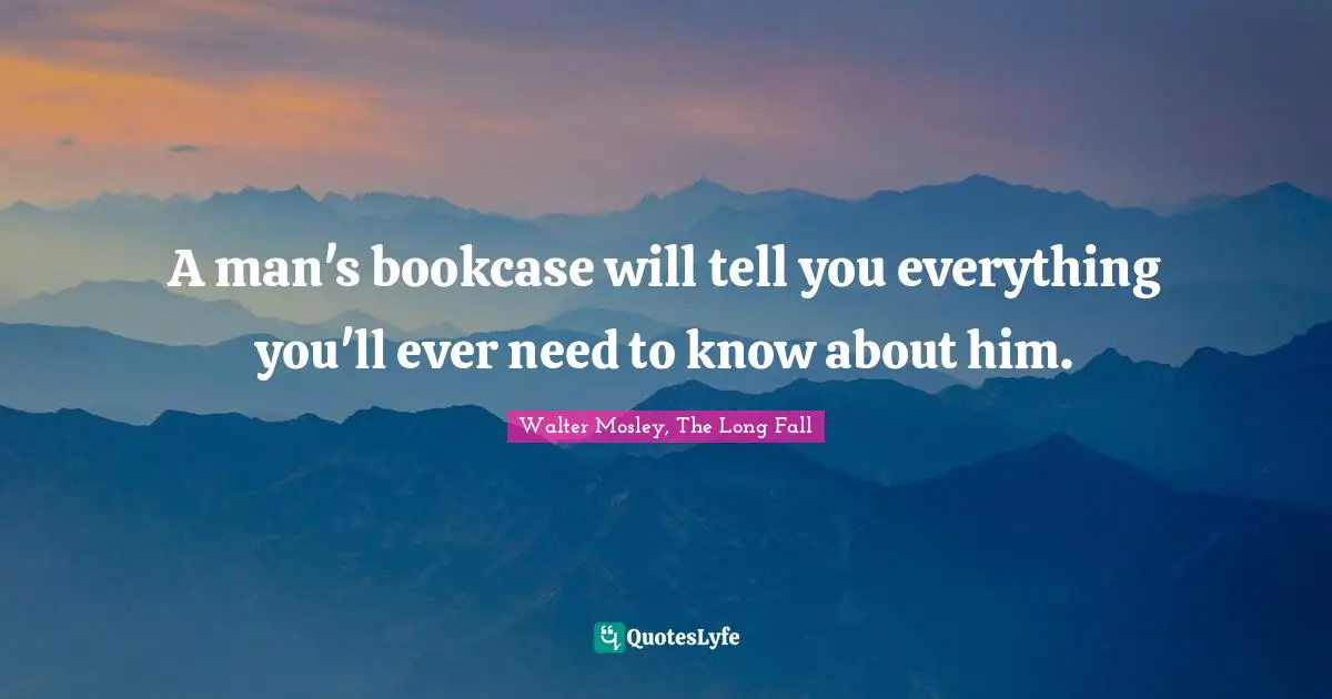 A man's bookcase will tell you everything you'll ever need to know about him.