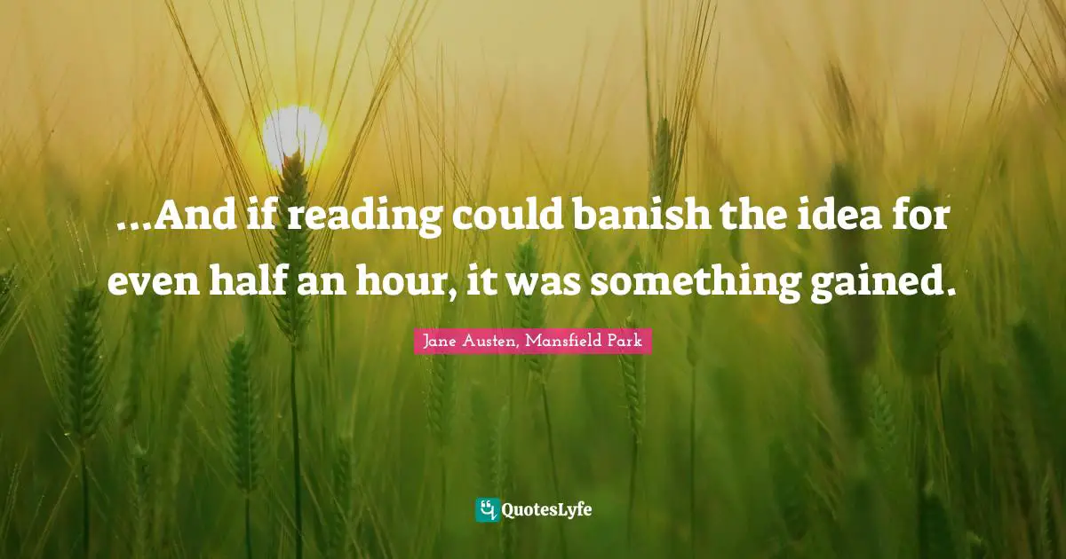 ...And if reading could banish the idea for even half an hour, it was something gained.