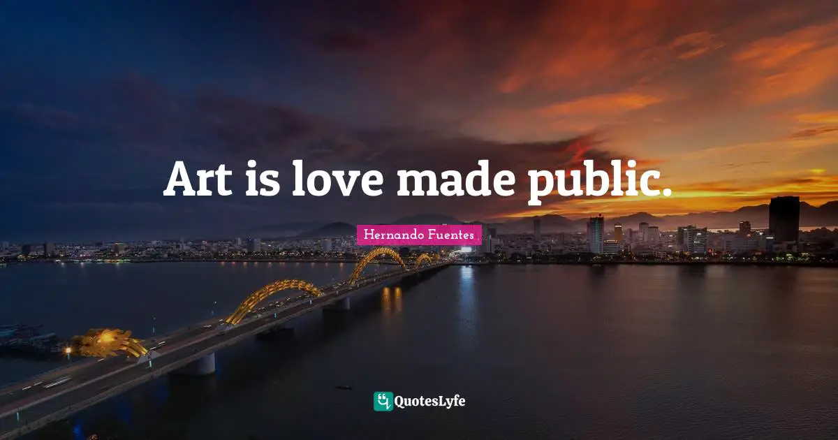 Art is love made public.