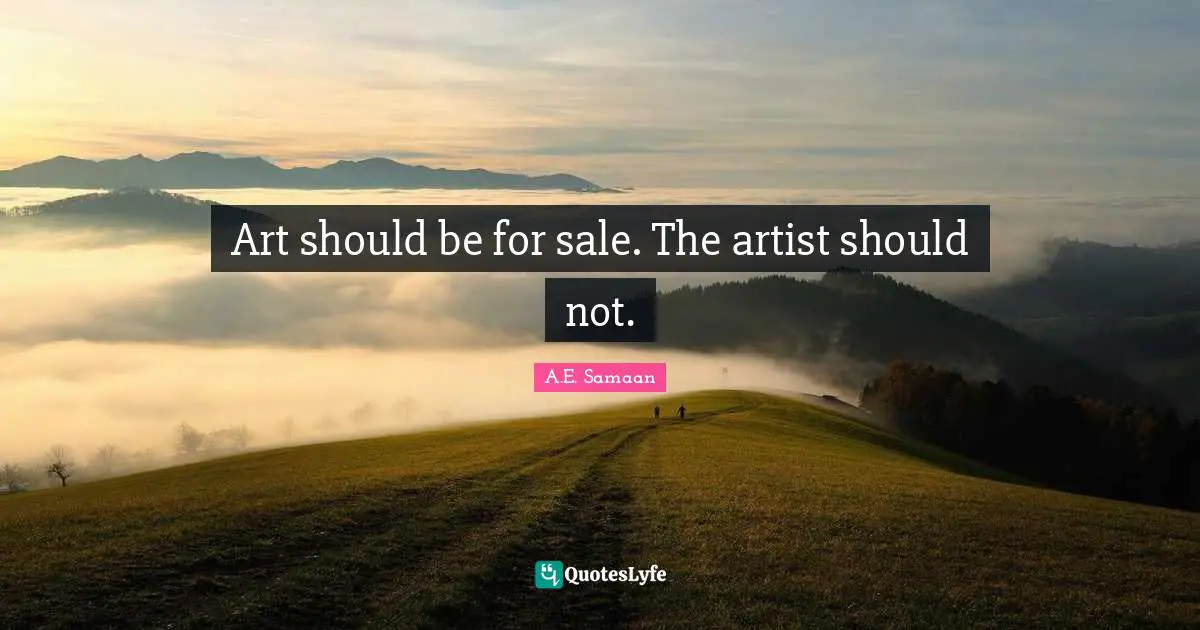 Art should be for sale. The artist should not.