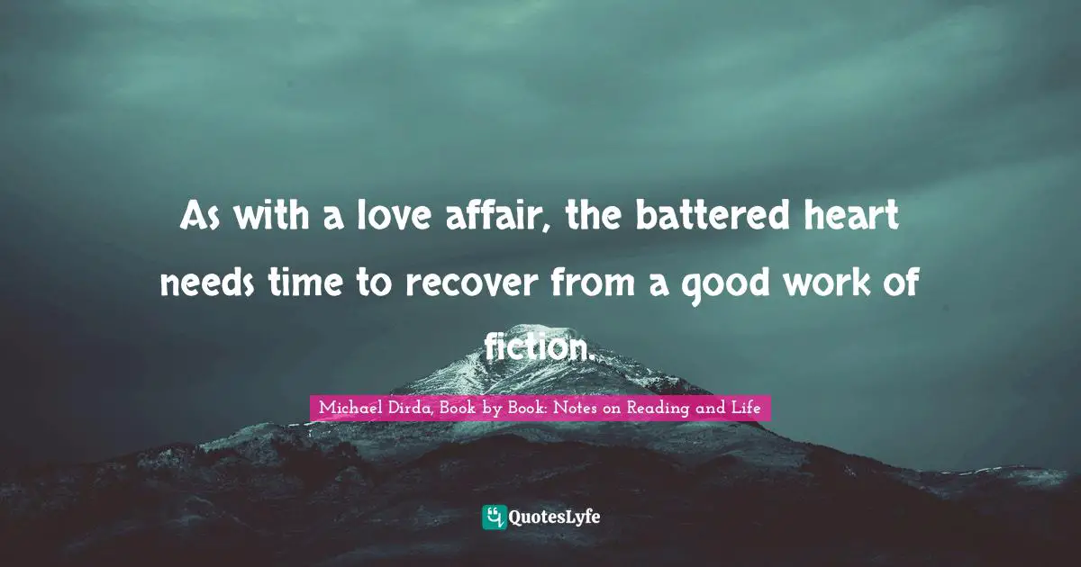As with a love affair, the battered heart needs time to recover from a good work of fiction.