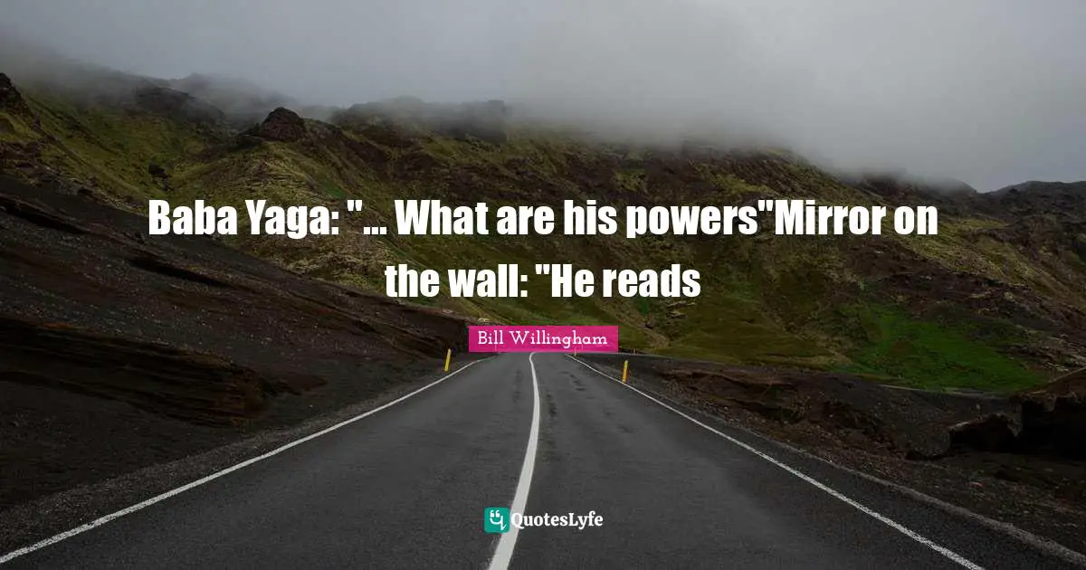 Baba Yaga: "... What are his powers"Mirror on the wall: "He reads