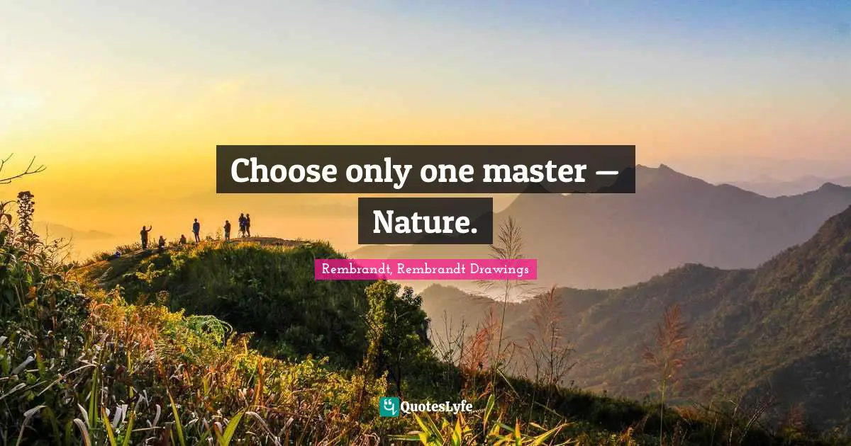 Choose only one master — Nature.