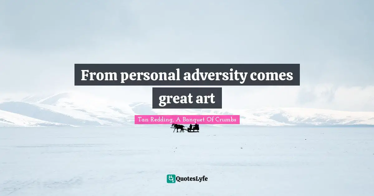 From personal adversity comes great art