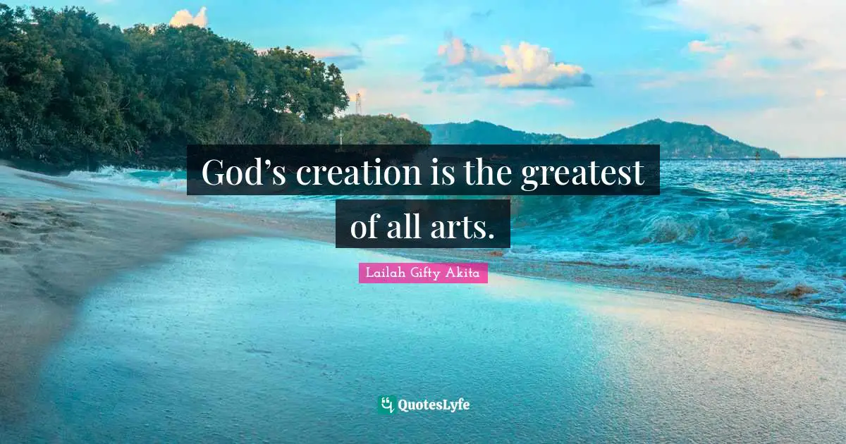 God’s creation is the greatest of all arts.
