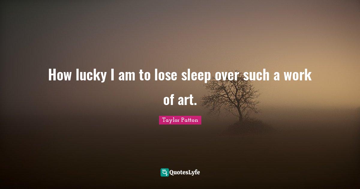 How lucky I am to lose sleep over such a work of art.