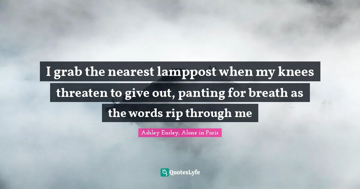 I grab the nearest lamppost when my knees threaten to give out, panting for breath as the words rip through me