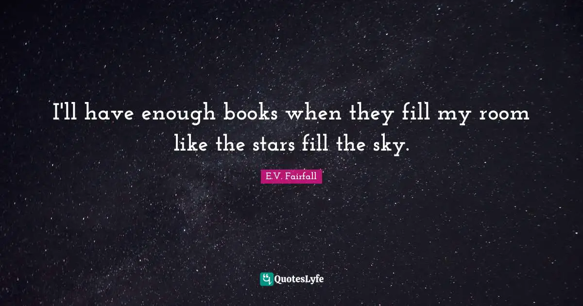 Isn T Quotes: "I'll have enough books when they fill my room like the stars fill the sky."