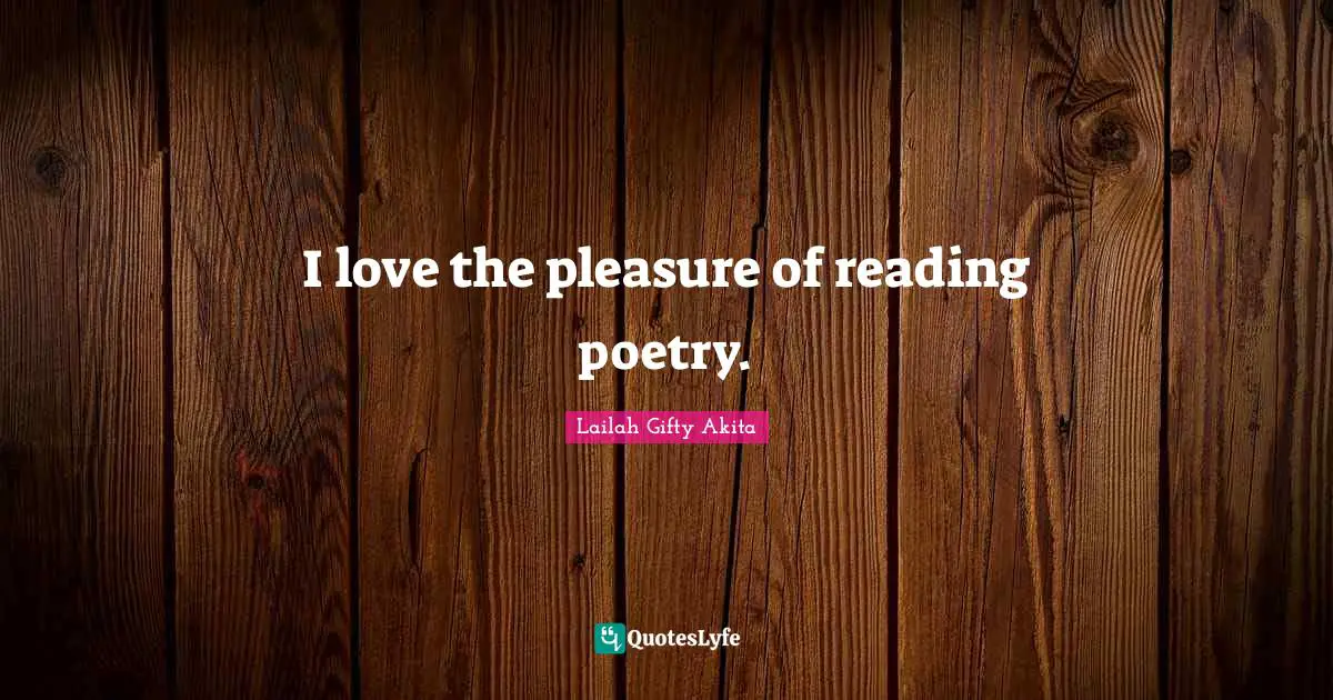 Reading Poetry Quotes: "I love the pleasure of reading poetry."
