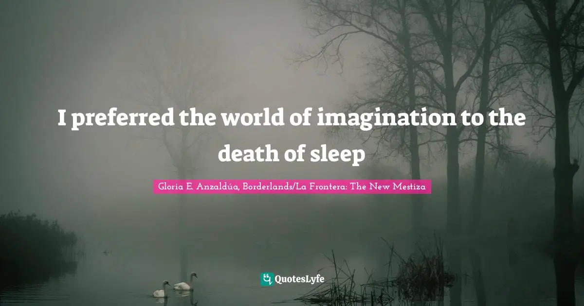 I preferred the world of imagination to the death of sleep