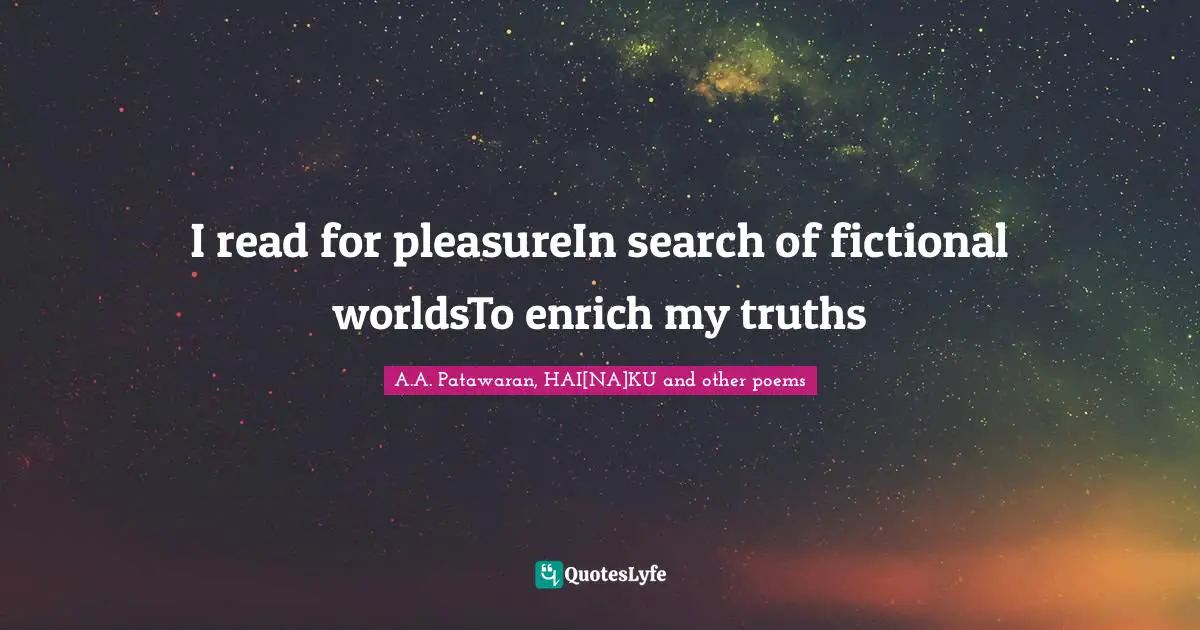 Reading Poetry Quotes: "I read for pleasureIn search of fictional worldsTo enrich my truths"