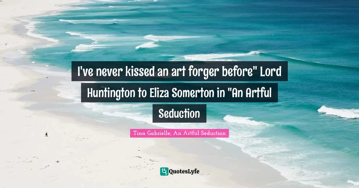 Regency Quotes: "I've never kissed an art forger before" Lord Huntington to Eliza Somerton in "An Artful Seduction"