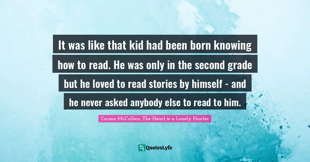 It was like that kid had been born knowing how to read. He was only in the second grade but he loved to read stories by himself - and he never asked anybody else to read to him.