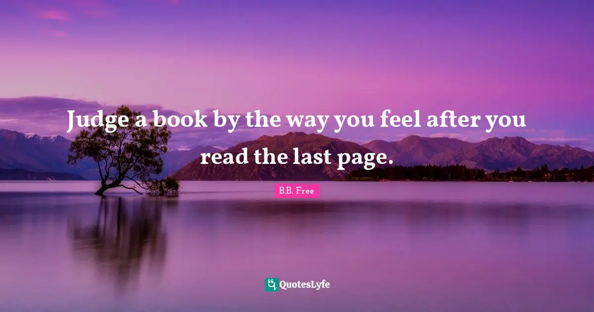 Judge a book by the way you feel after you read the last page.