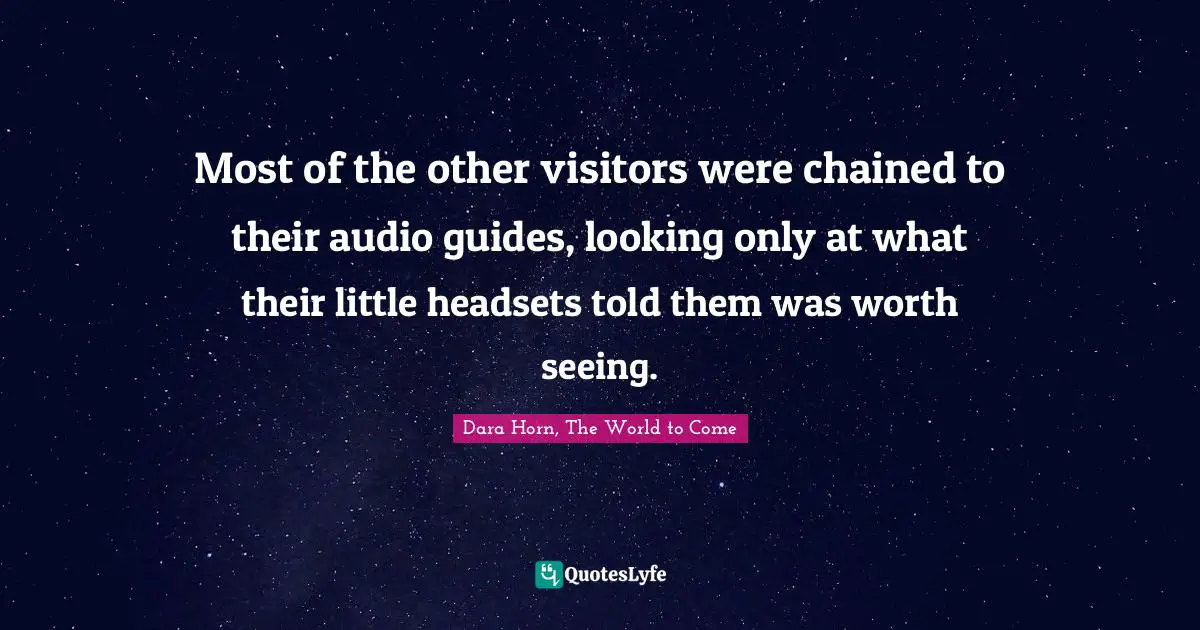 Most of the other visitors were chained to their audio guides, looking only at what their little headsets told them was worth seeing.