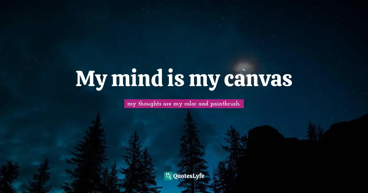 My mind is my canvas