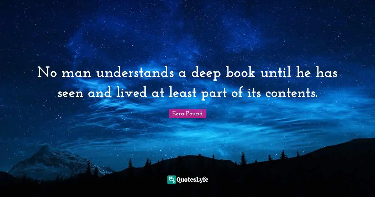 No man understands a deep book until he has seen and lived at least part of its contents.