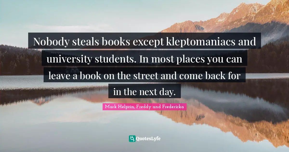 Nobody steals books except kleptomaniacs and university students. In most places you can leave a book on the street and come back for in the next day.