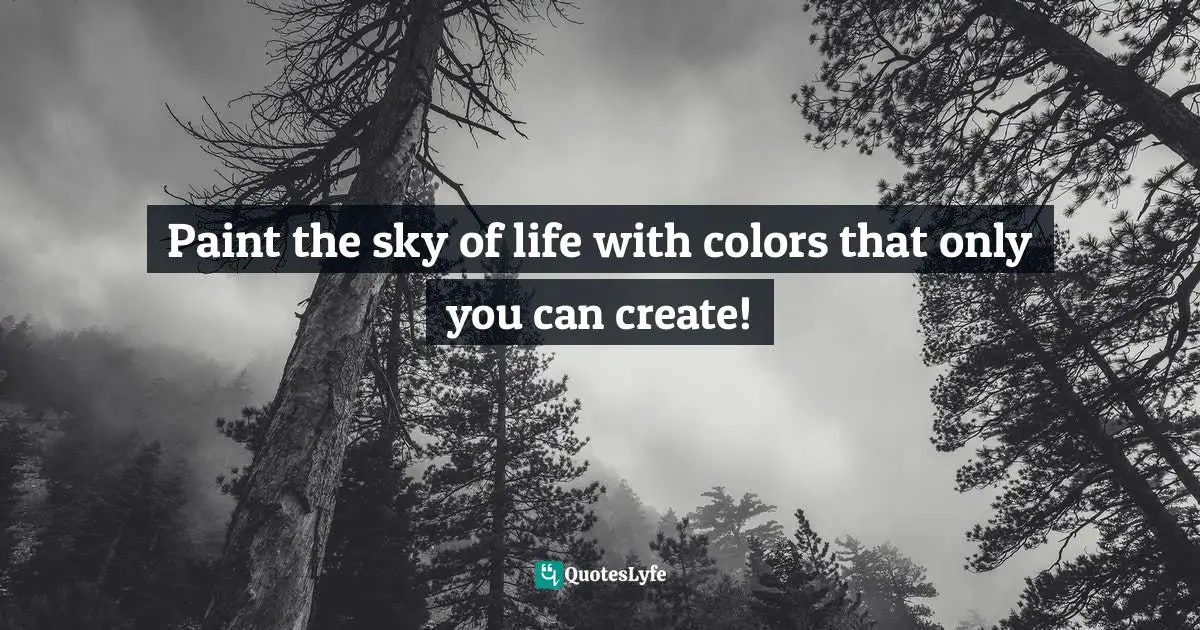 Paint the sky of life with colors that only you can create!