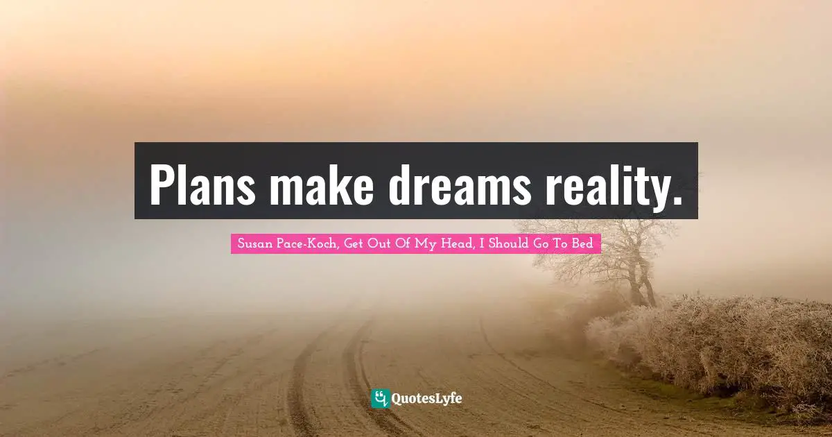 Plans make dreams reality.