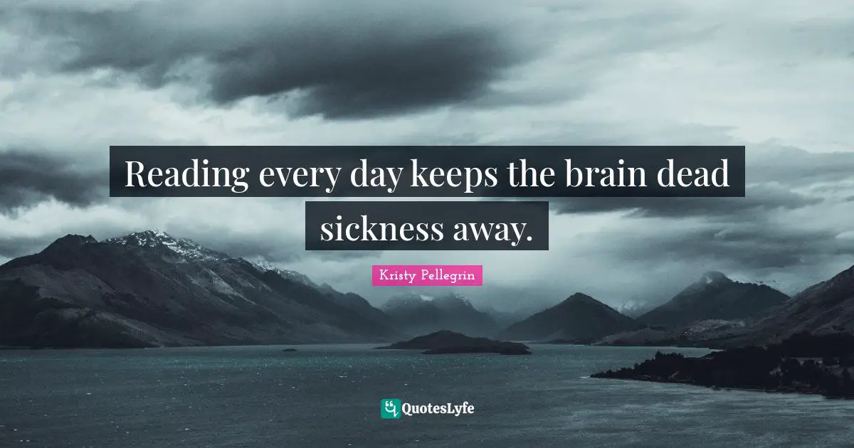Reading every day keeps the brain dead sickness away.