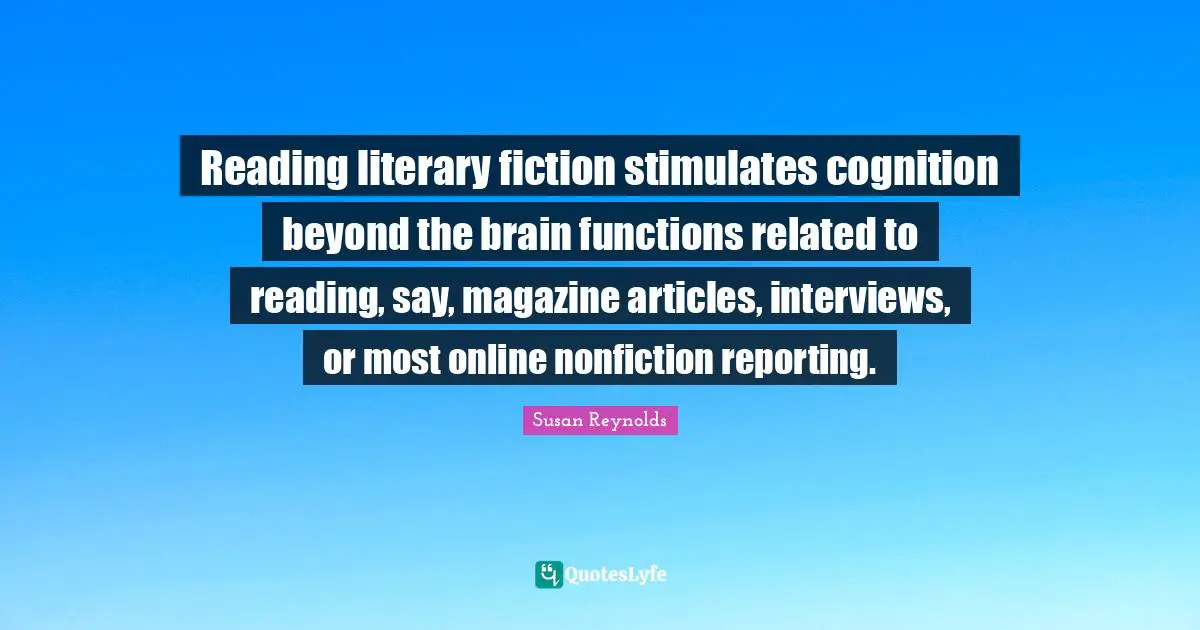 Reading literary fiction stimulates cognition beyond the brain functions related to reading, say, magazine articles, interviews, or most online nonfiction reporting.