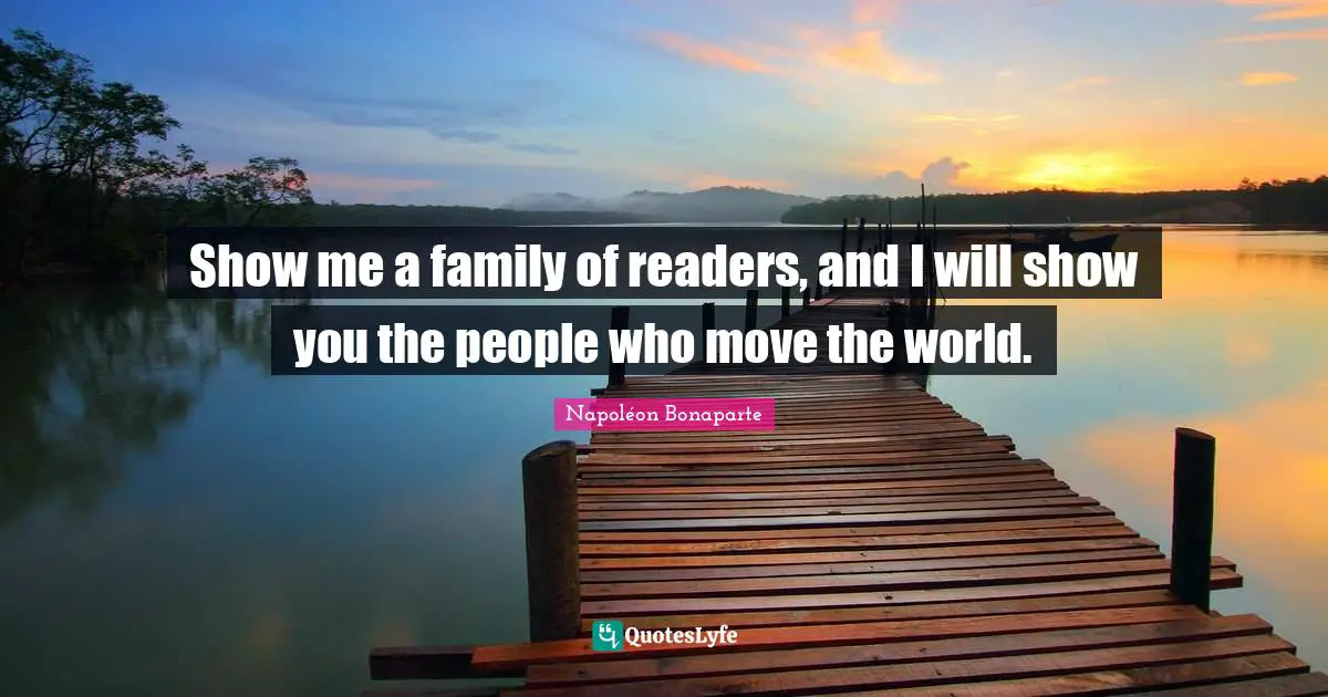 Family Quotes: "Show me a family of readers, and I will show you the people who move the world."