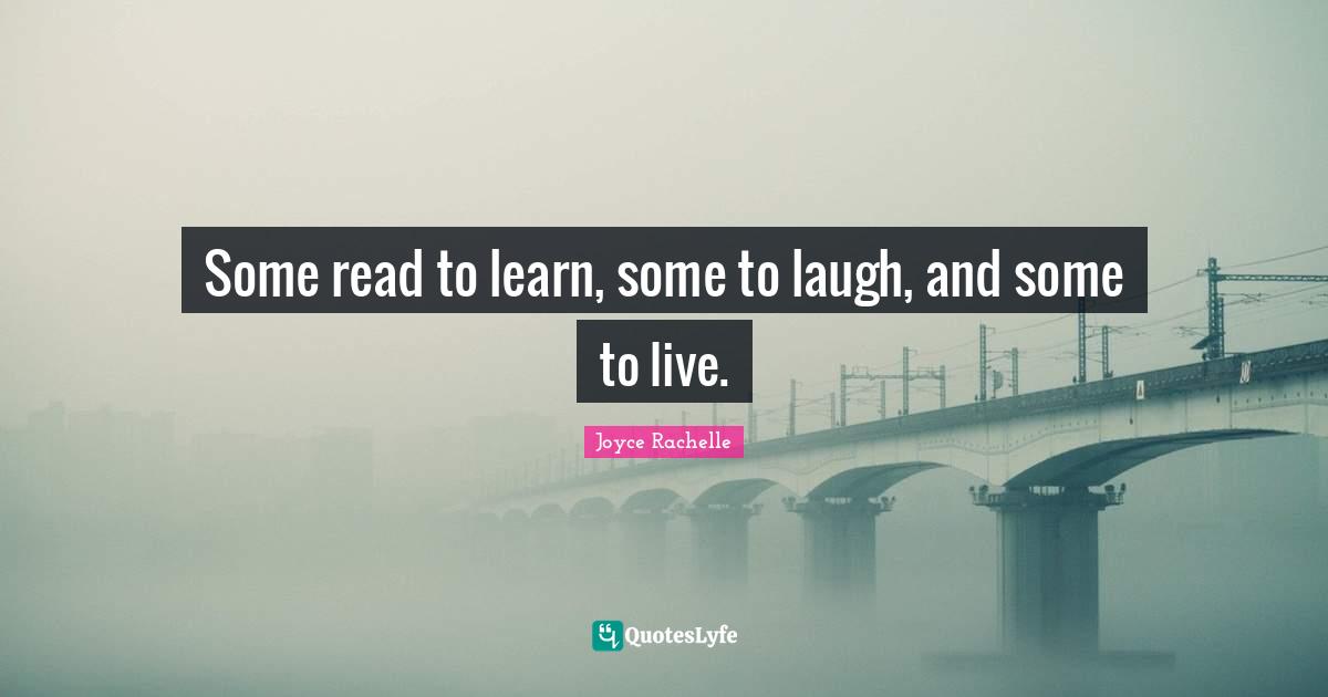 Some read to learn, some to laugh, and some to live.