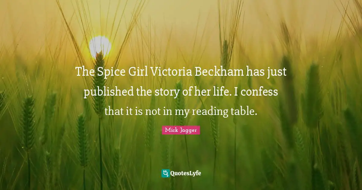 The Spice Girl Victoria Beckham has just published the story of her life. I confess that it is not in my reading table.