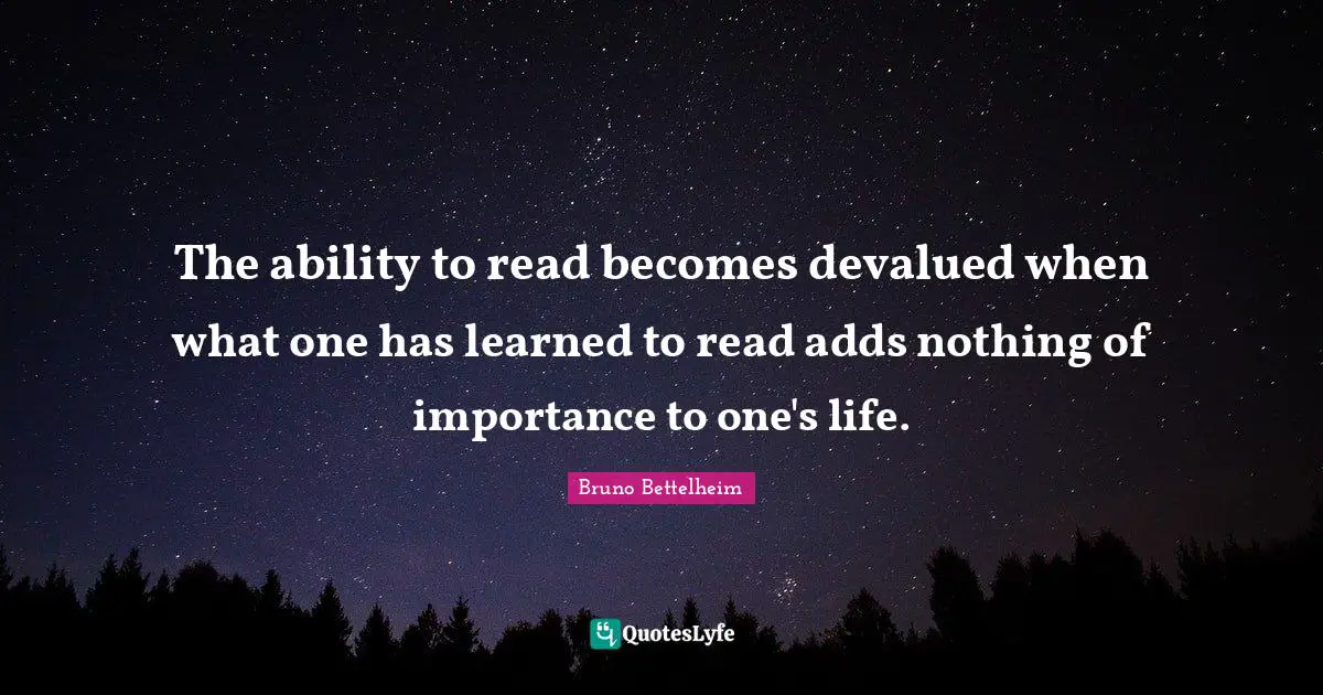 The ability to read becomes devalued when what one has learned to read adds nothing of importance to one's life.