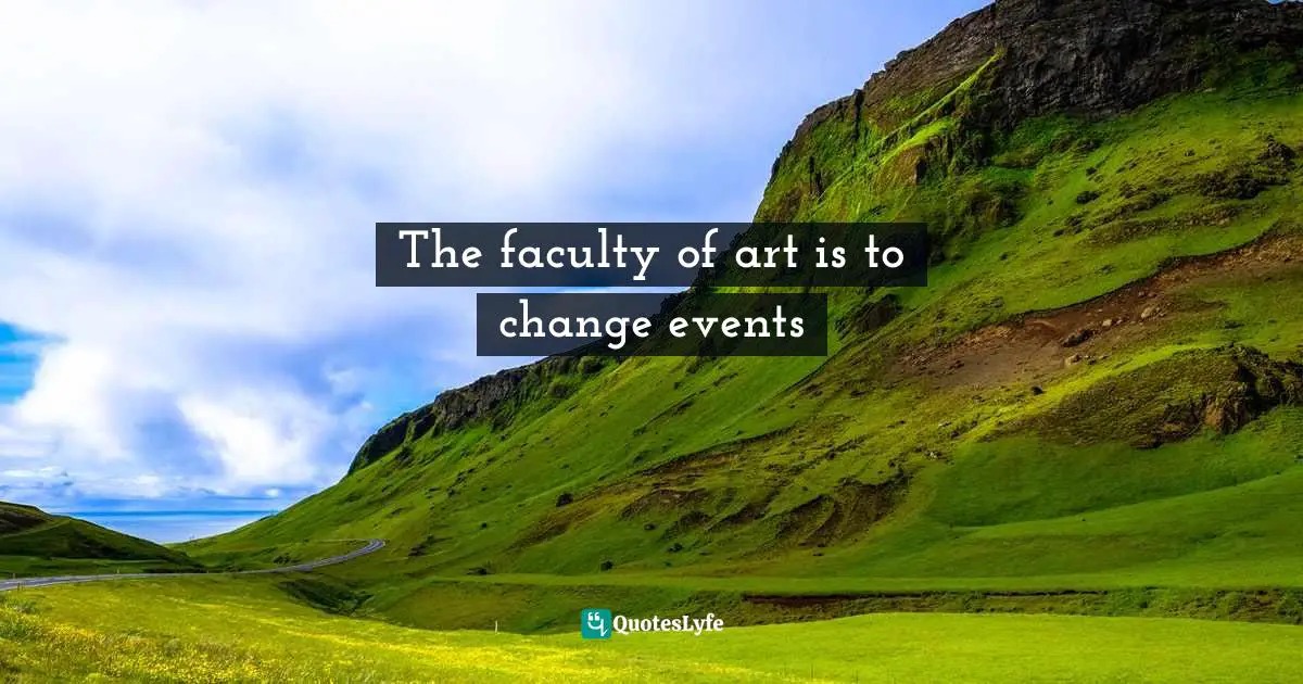 The faculty of art is to change events