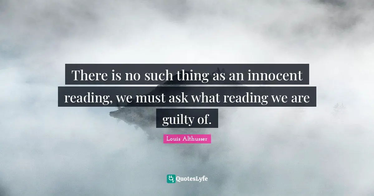 There is no such thing as an innocent reading, we must ask what reading we are guilty of.