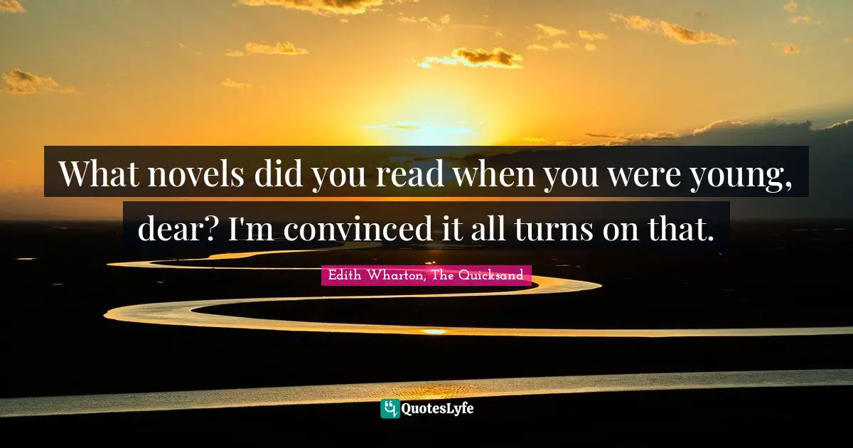 What novels did you read when you were young, dear? I'm convinced it all turns on that.