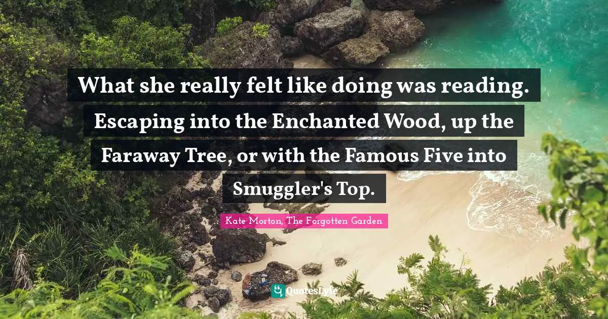 Ryan Quotes: "What she really felt like doing was reading. Escaping into the Enchanted Wood, up the Faraway Tree, or with the Famous Five into Smuggler's Top."