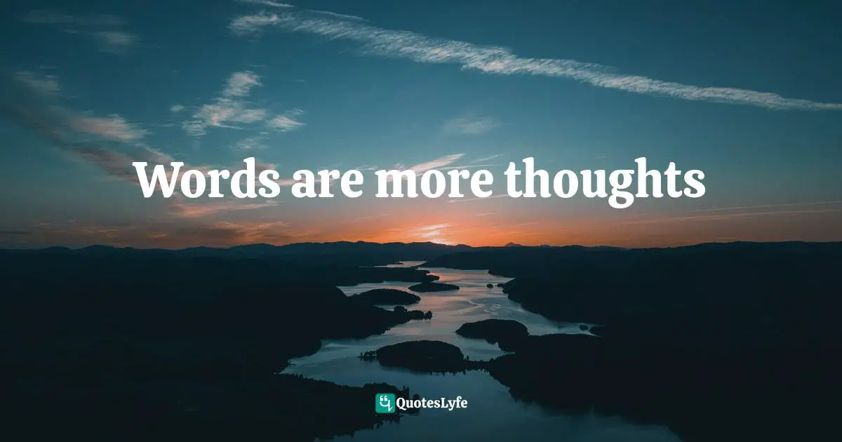 Words are more thoughts