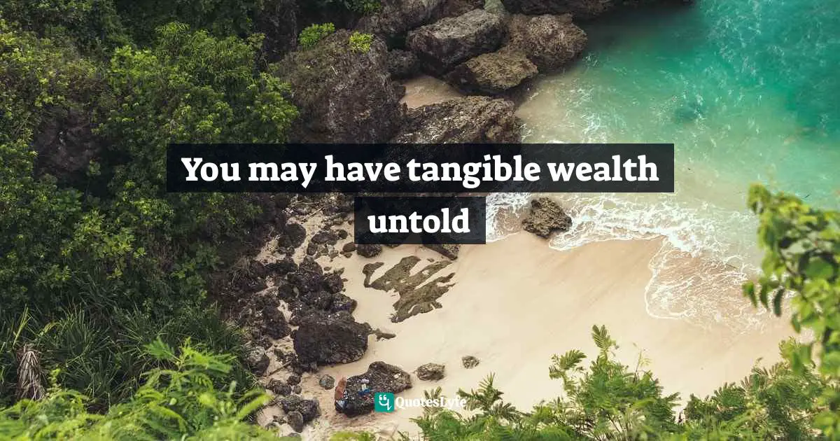 You may have tangible wealth untold