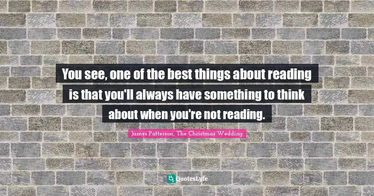 Nothingness Quotes: "You see, one of the best things about reading is that you'll always have something to think about when you're not reading."