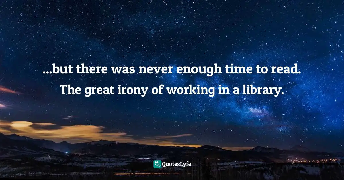 ...but there was never enough time to read. The great irony of working in a library.