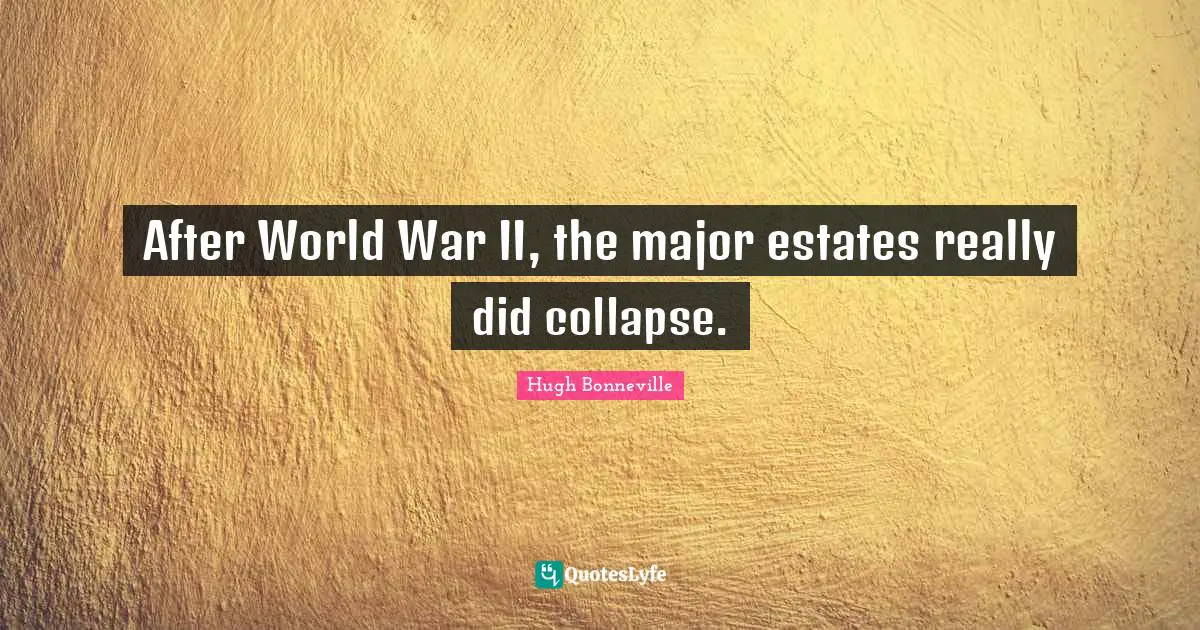 After World War II, the major estates really did collapse.
